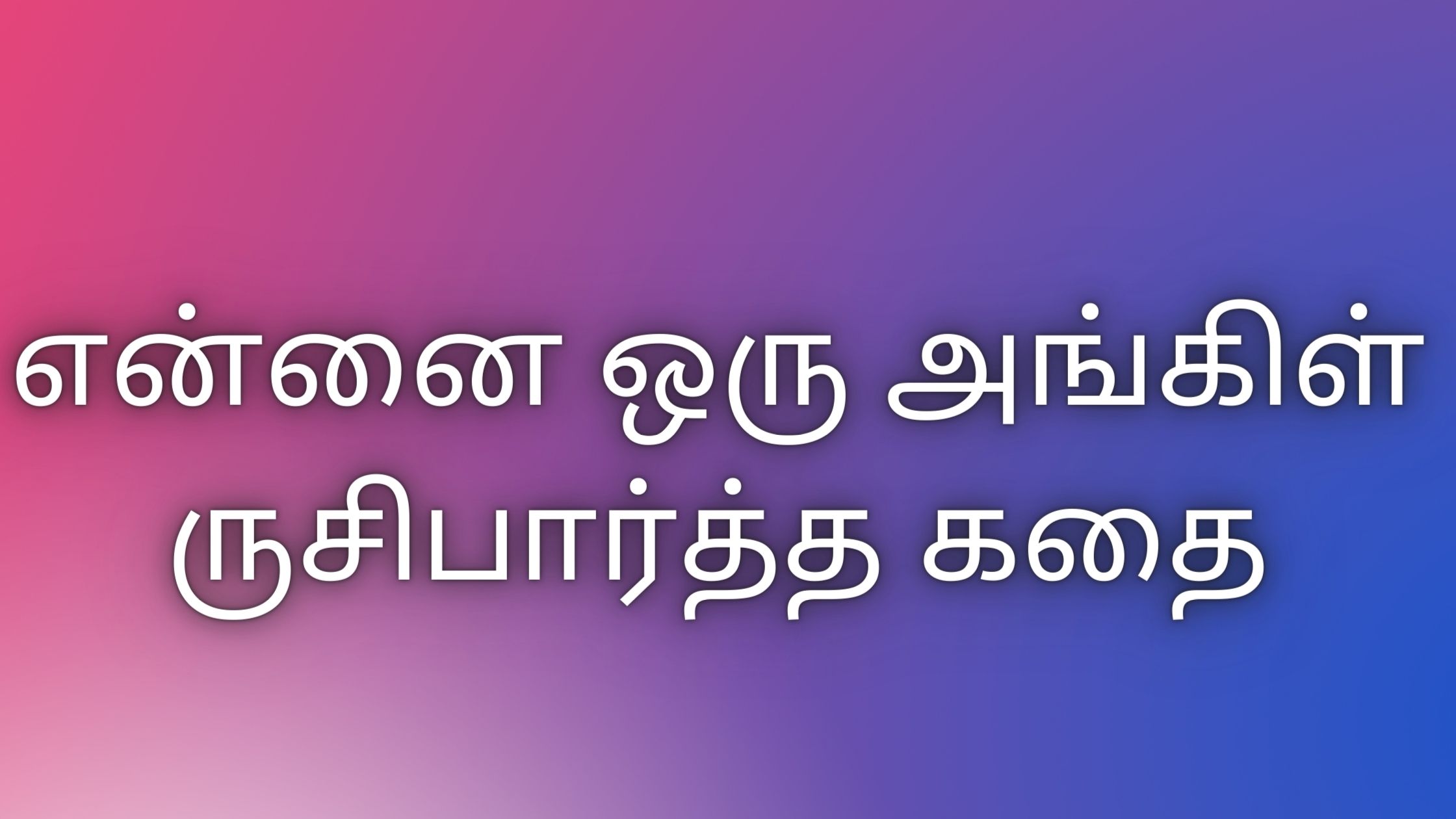 You are currently viewing kaama kathaikal tamil என்னை ஒரு அங்கிள் ருசிபார்த்த கதை