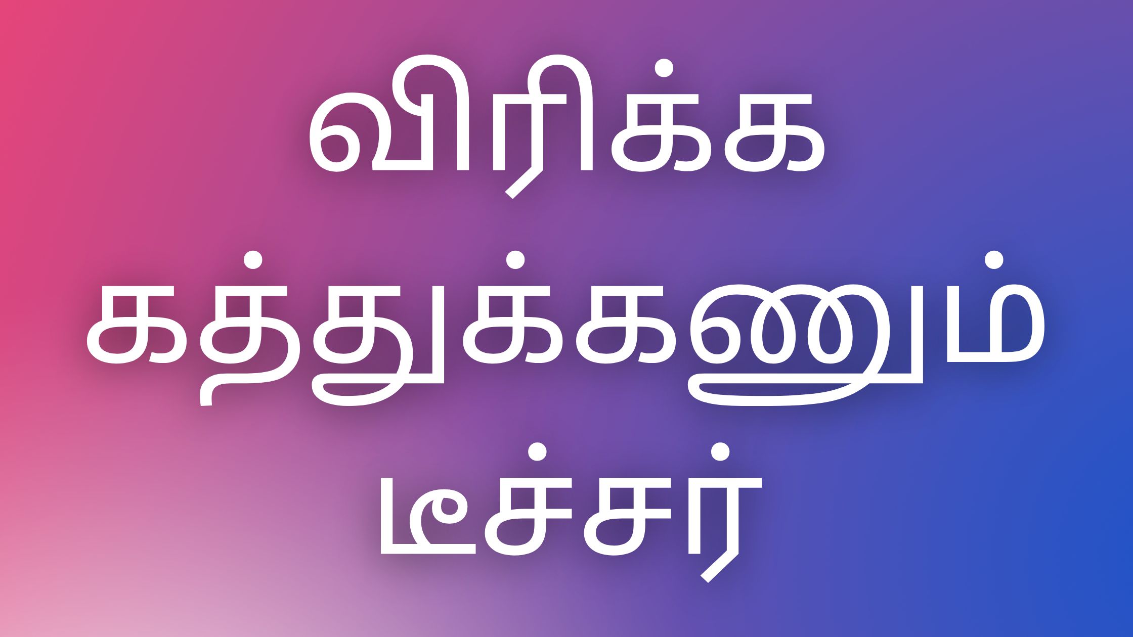 You are currently viewing tamil kamaveri kadhaigal விரிக்க கத்துக்கணும் டீச்சர்