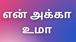 Read more about the article Tamil new kaama kathaigal என் அக்கா உமா