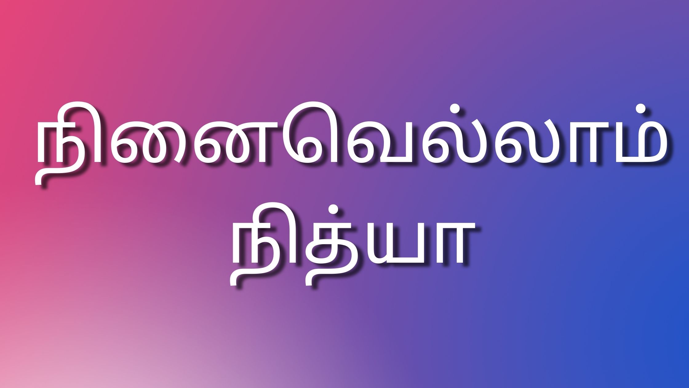 You are currently viewing Tamil sex kathaikal நினைவெல்லாம் நித்யா நித்யா