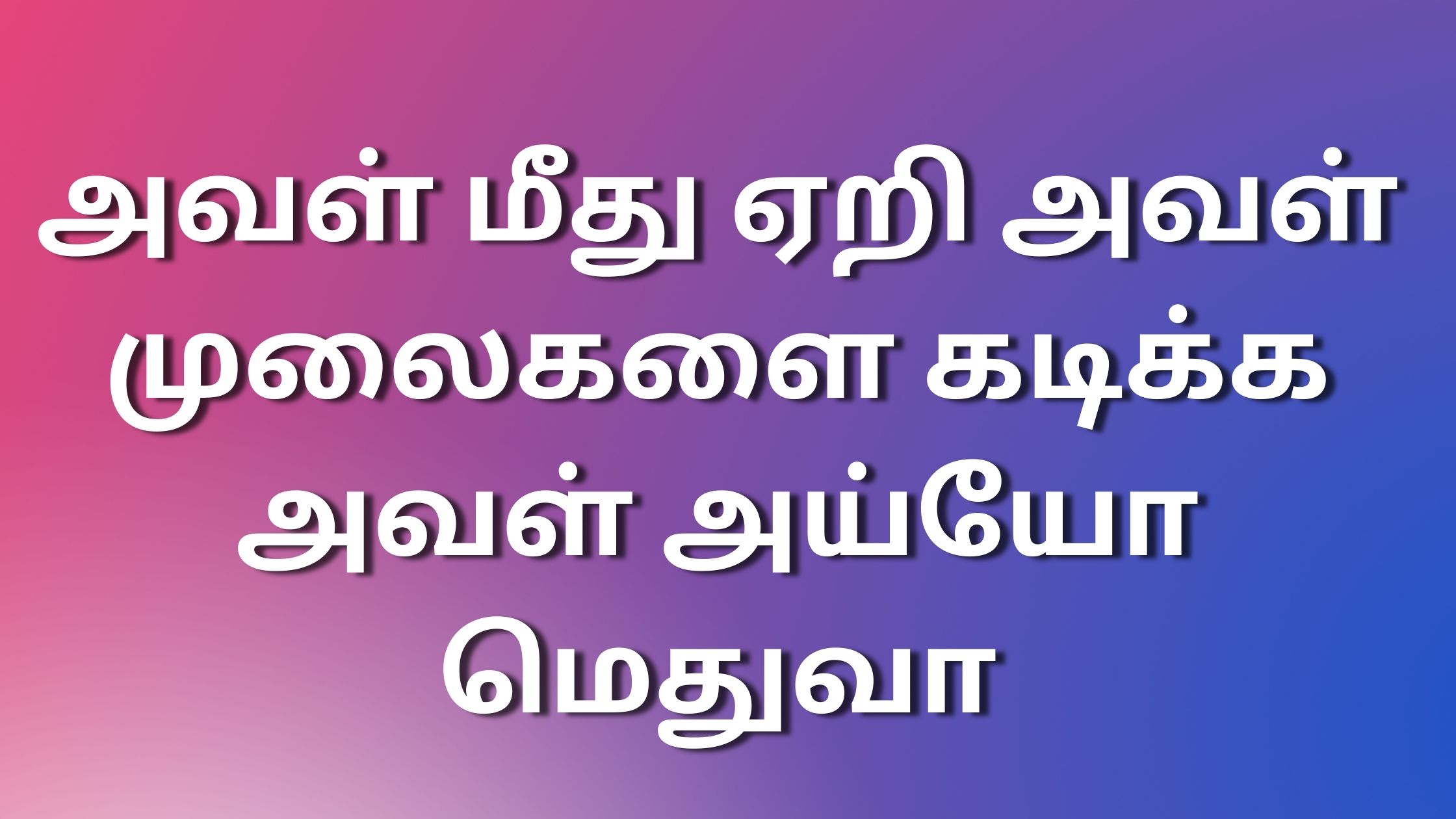 You are currently viewing tamilnewkaamakadhai அவள் மீது ஏறி அவள் முலைகளை கடிக்க அவள் அய்யோ மெதுவா