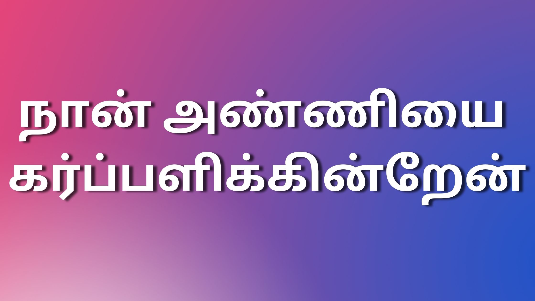 You are currently viewing thamilnewkaamakadhaigal நான் அண்ணியை கர்ப்பளிக்கின்றேன்