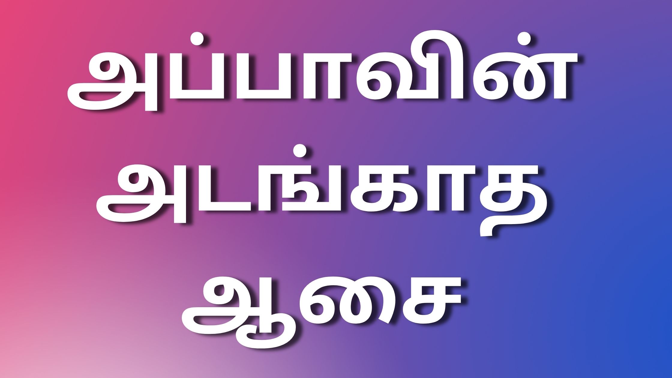 You are currently viewing tamil newkaamakadhaikal அப்பாவின் அடங்காத ஆசை