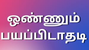 Read more about the article tamilkaamakathaigal2024 ஒண்ணும் பயப்பிடாதடி