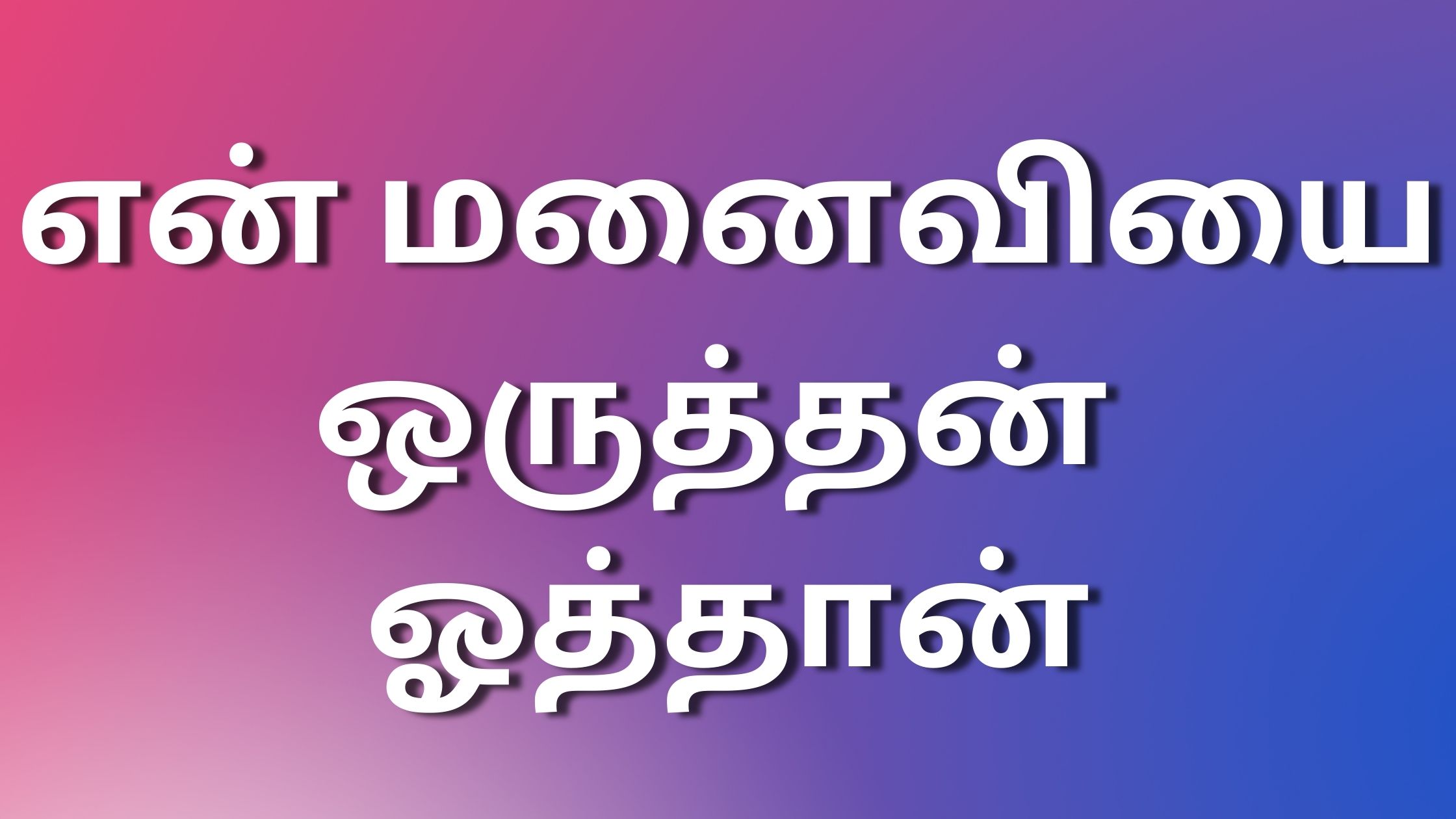 You are currently viewing kaama kathaikall என் மனைவியை ஒருத்தன் ஓத்தான்