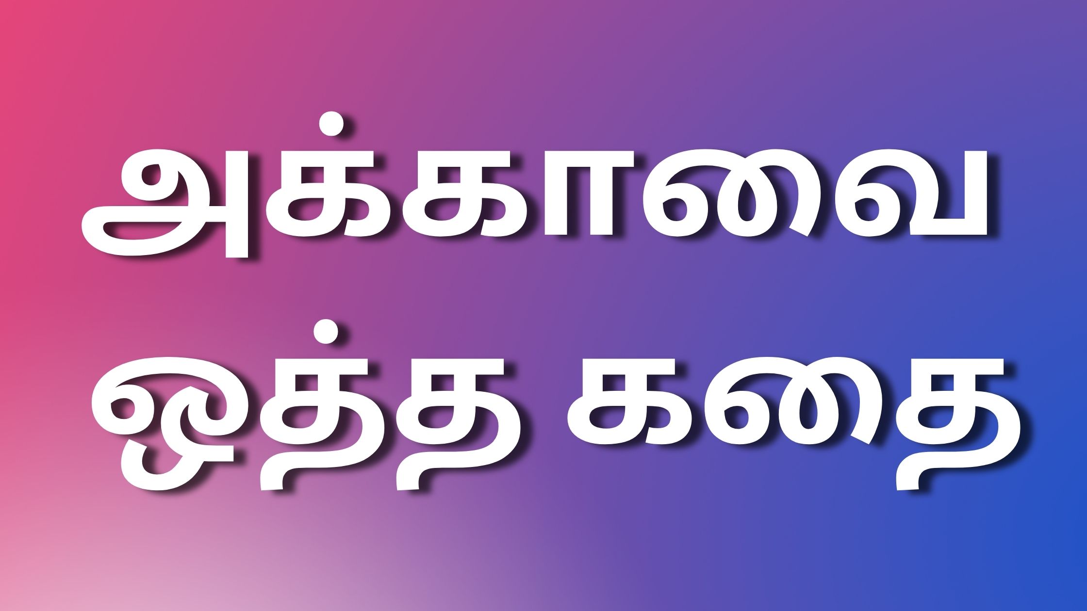 You are currently viewing kaamadhaigall அக்காவை ஒத்த கதை