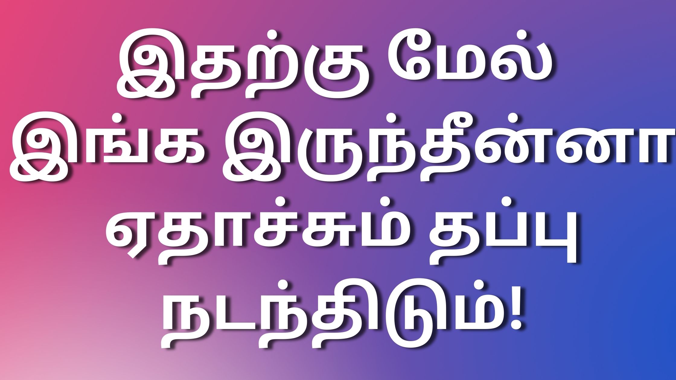 You are currently viewing kamaveri kathaikal tamil இதற்கு மேல் இங்க இருந்தீன்னா ஏதாச்சும் தப்பு நடந்திடும்!