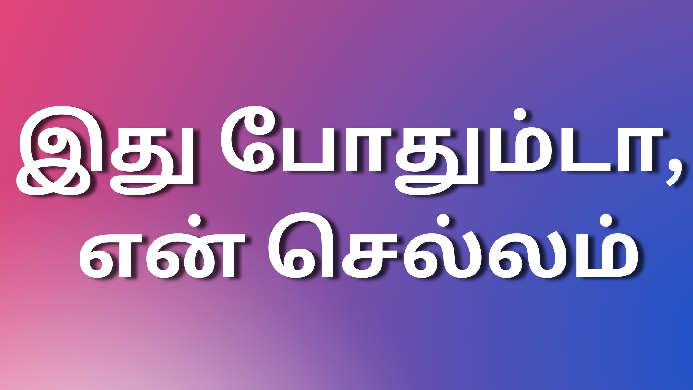 You are currently viewing kamaveri kadhaigal tamil இது போதும்டா, என் செல்லம்