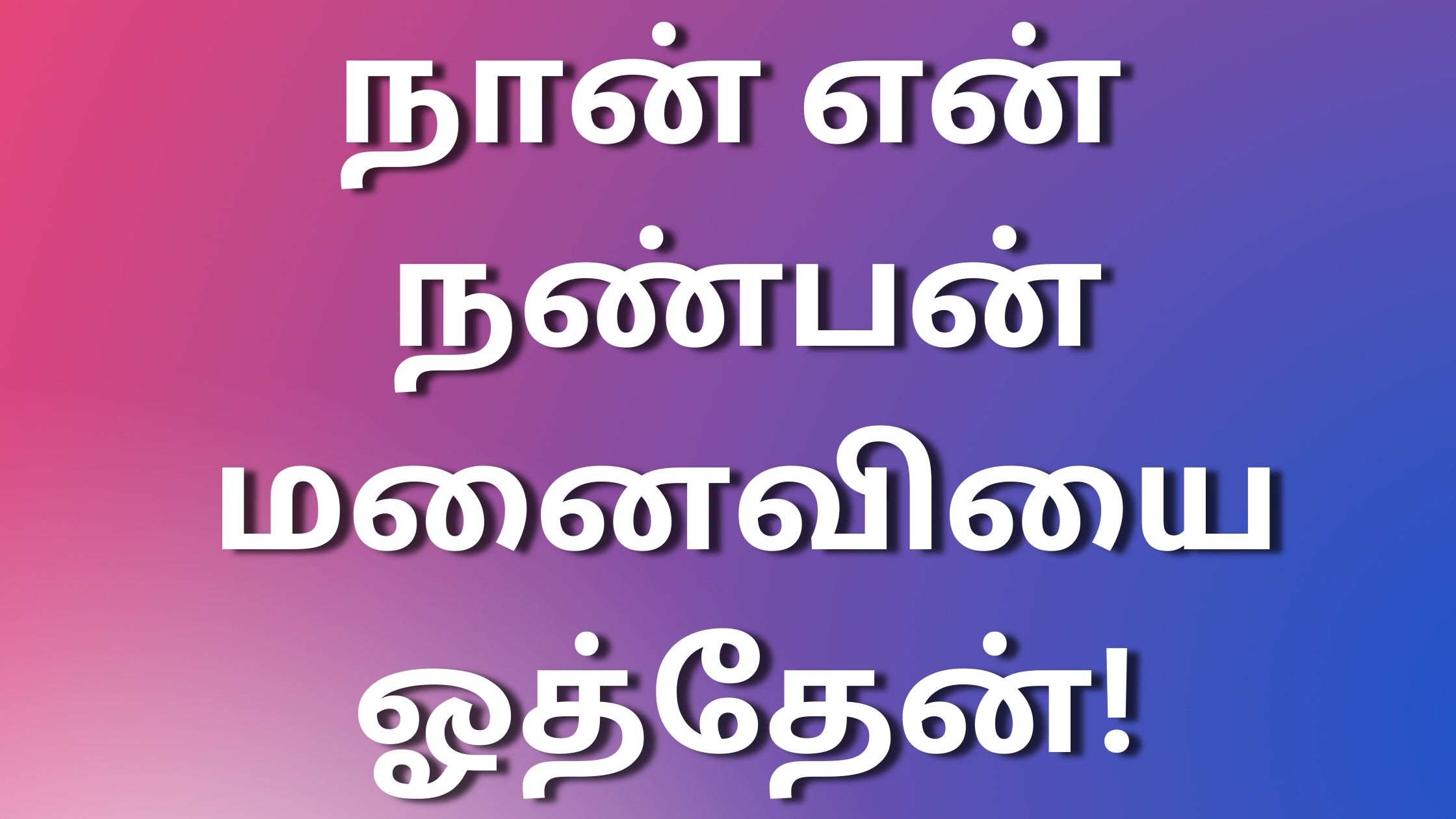 You are currently viewing tamil kaama stories நான் என் நண்பன் மனைவியை ஓத்தேன்!