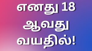 Read more about the article tamil kudumba kadhaikal எனது 18 ஆவது வயதில்!