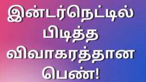 Read more about the article tamilkudumbakathaigal இன்டர்நெட்டில் பிடித்த விவாகரத்தான பெண்!