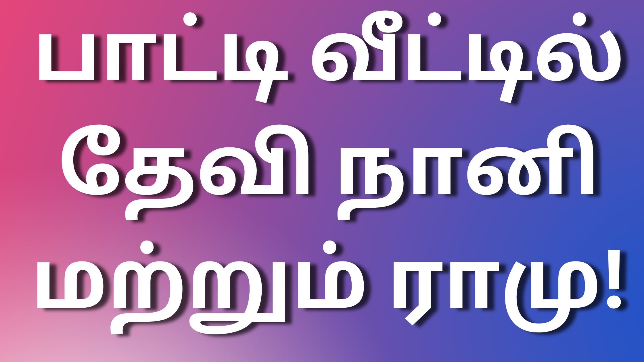 You are currently viewing tamil kaamakadhaigal 2024 பாட்டி வீட்டில் தேவி நானி மற்றும் ராமு!