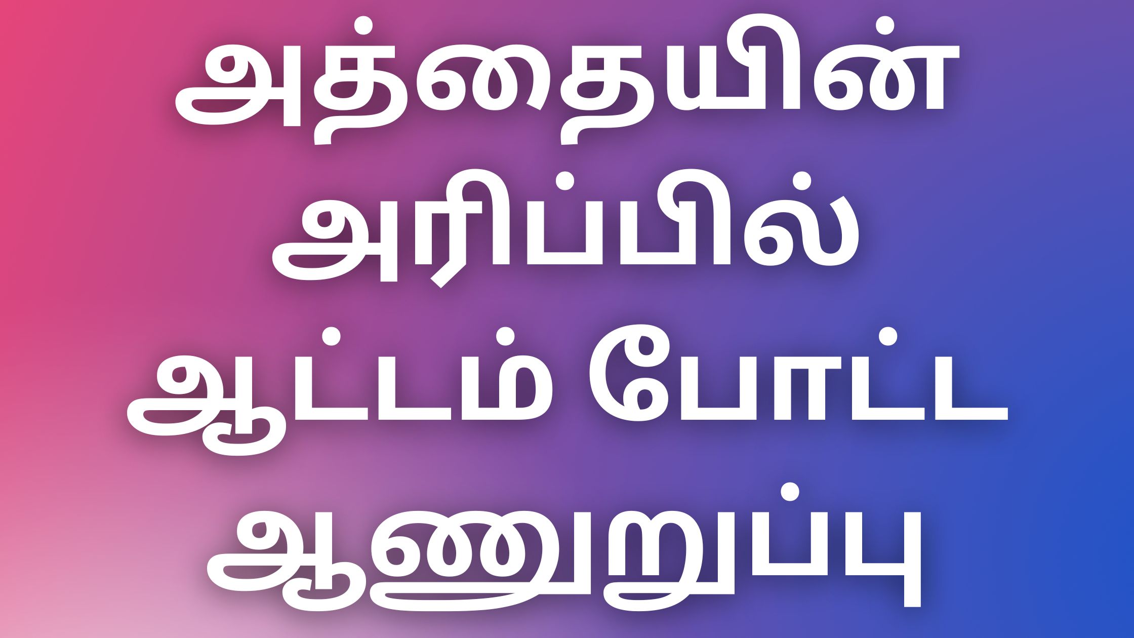 You are currently viewing tamil auntyKathaikal அத்தையின் அரிப்பில் ஆட்டம் போட்ட ஆணுறுப்பு