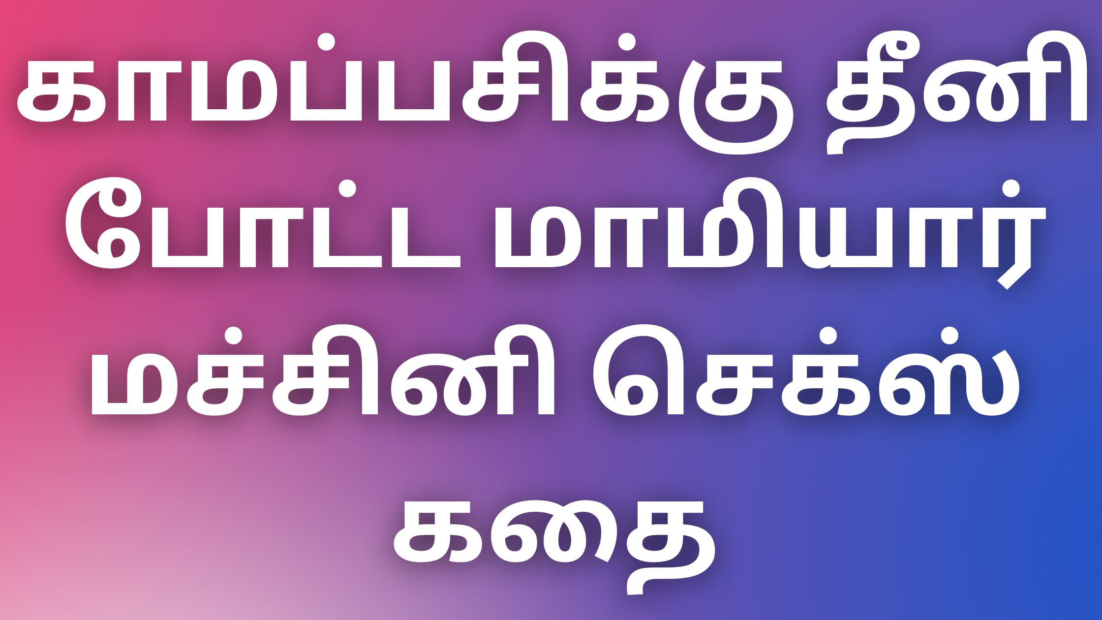 You are currently viewing kamaverikathaikal tamil காமப்பசிக்கு தீனி போட்ட மாமியார் மச்சினி செக்ஸ் கதை