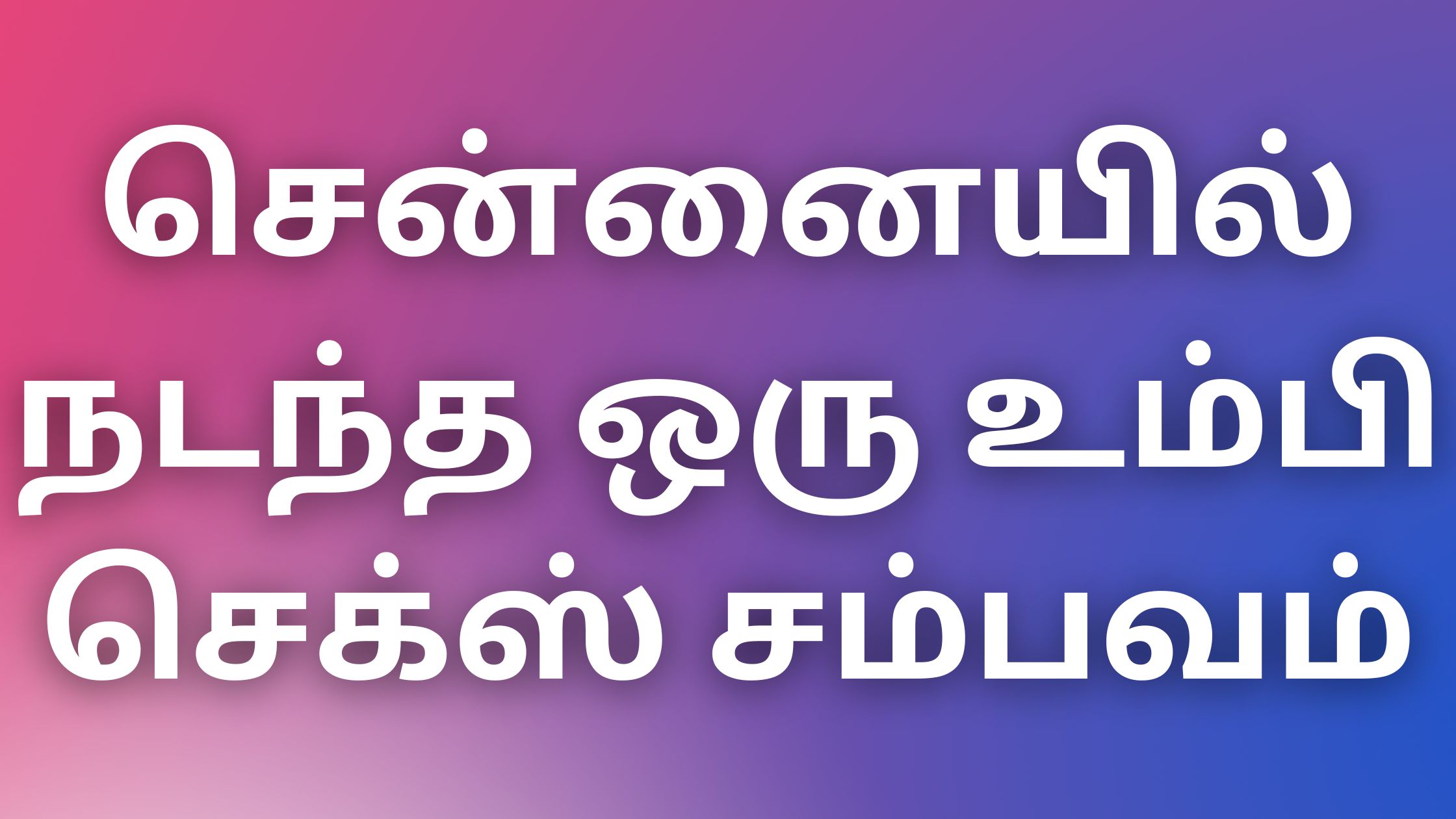 You are currently viewing aththai kamakadhaigal சென்னையில் நடந்த ஒரு உம்பி செக்ஸ் சம்பவம்